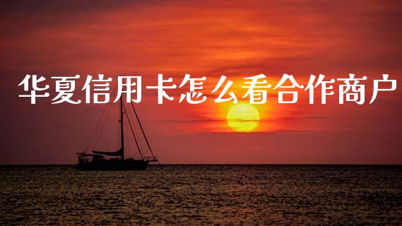 华夏信用卡怎么看合作商户_https://wap.hpmsj.cn_债券投资_第1张