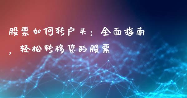 股票如何转户头：全面指南，轻松转移您的股票_https://wap.hpmsj.cn_外汇汇率_第1张