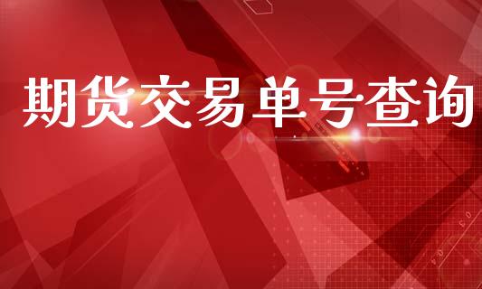 期货交易单号查询_https://wap.hpmsj.cn_财经时评_第1张