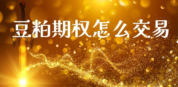豆粕期权怎么交易_https://wap.hpmsj.cn_债券投资_第1张