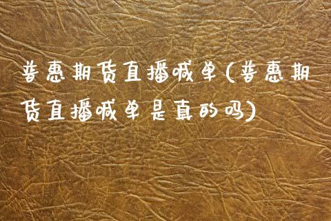 普惠期货直播喊单(普惠期货直播喊单是真的吗)_https://wap.hpmsj.cn_财经时评_第1张