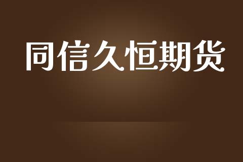 同信久恒期货_https://wap.hpmsj.cn_外汇汇率_第1张