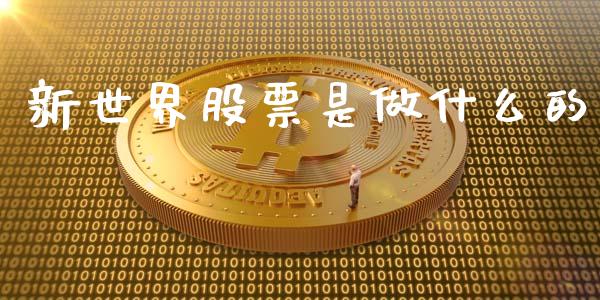 新世界股票是做什么的_https://wap.hpmsj.cn_期货交易_第1张