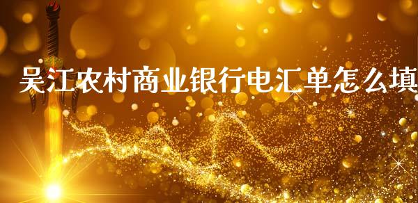 吴江农村商业银行电汇单怎么填_https://wap.hpmsj.cn_基金分析_第1张