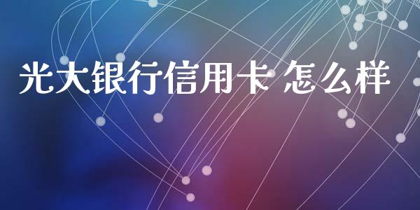 光大银行信用卡 怎么样_https://wap.hpmsj.cn_期货交易_第1张