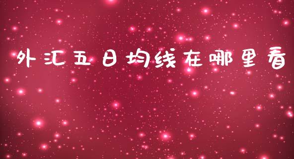 外汇五日均线在哪里看_https://wap.hpmsj.cn_外汇汇率_第1张