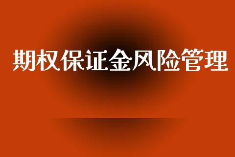 期权保证金风险管理_https://wap.hpmsj.cn_财经时评_第1张