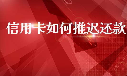 信用卡如何推迟还款_https://wap.hpmsj.cn_债券投资_第1张