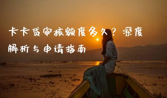 卡卡贷审核额度多久？深度解析与申请指南_https://wap.hpmsj.cn_外汇汇率_第1张