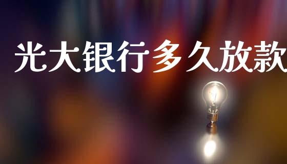 光大银行多久放款_https://wap.hpmsj.cn_债券投资_第1张