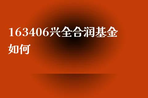 163406兴全合润基金如何_https://wap.hpmsj.cn_债券投资_第1张