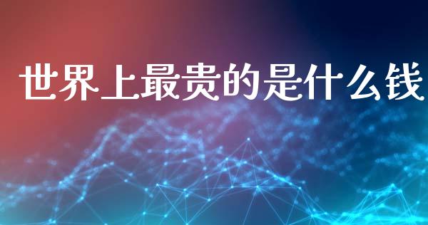 世界上最贵的是什么钱_https://wap.hpmsj.cn_债券投资_第1张