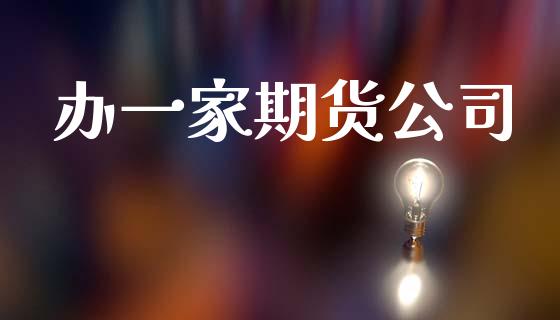 办一家期货公司_https://wap.hpmsj.cn_基金分析_第1张