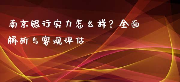 南京银行实力怎么样？全面解析与客观评估_https://wap.hpmsj.cn_金融机构_第1张