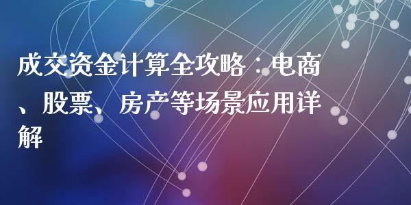 成交资金计算全攻略：电商、股票、房产等场景应用详解_https://wap.hpmsj.cn_期货交易_第1张