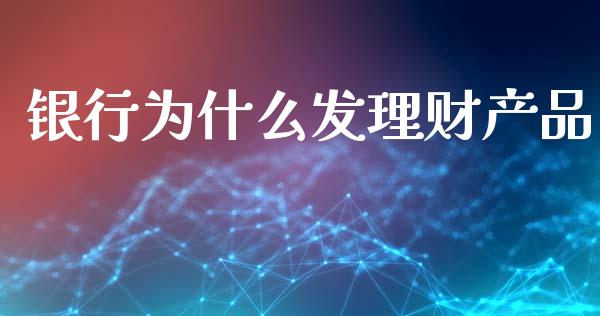 银行为什么发理财产品_https://wap.hpmsj.cn_金融机构_第1张
