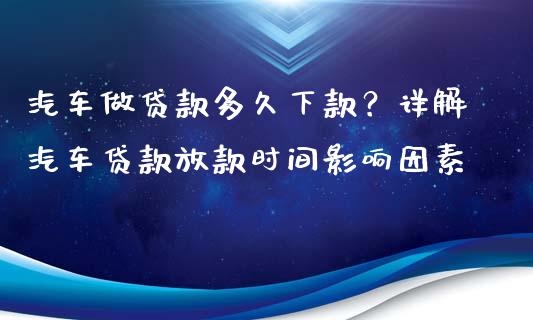 汽车做贷款多久下款？详解汽车贷款放款时间影响因素_https://wap.hpmsj.cn_债券投资_第1张