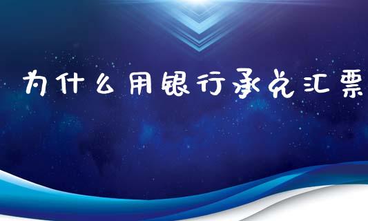 为什么用银行承兑汇票_https://wap.hpmsj.cn_期货交易_第1张
