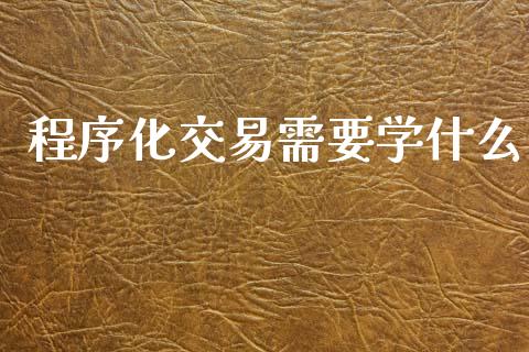 程序化交易需要学什么_https://wap.hpmsj.cn_债券投资_第1张