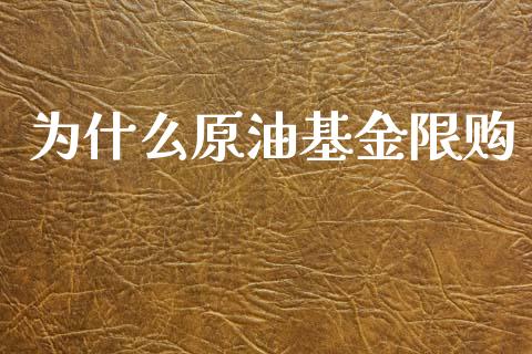 为什么原油基金限购_https://wap.hpmsj.cn_期货交易_第1张