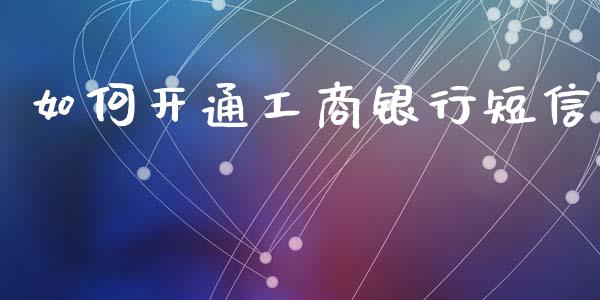 如何开通工商银行短信_https://wap.hpmsj.cn_外汇汇率_第1张