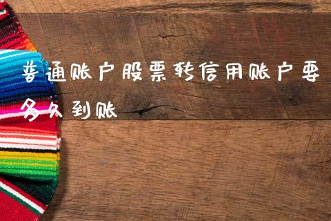 普通账户股票转信用账户要多久到账_https://wap.hpmsj.cn_财经时评_第1张