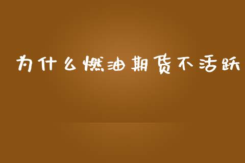 为什么燃油期货不活跃_https://wap.hpmsj.cn_期货交易_第1张