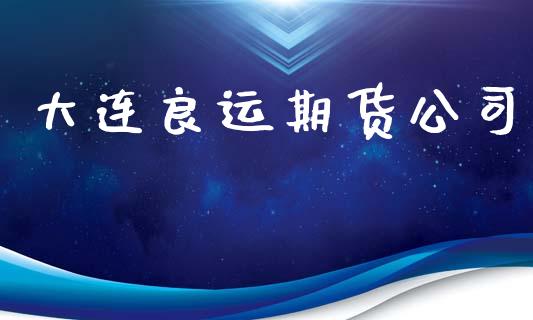 大连良运期货公司_https://wap.hpmsj.cn_财经时评_第1张