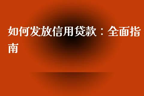 如何发放信用贷款：全面指南_https://wap.hpmsj.cn_期货交易_第1张