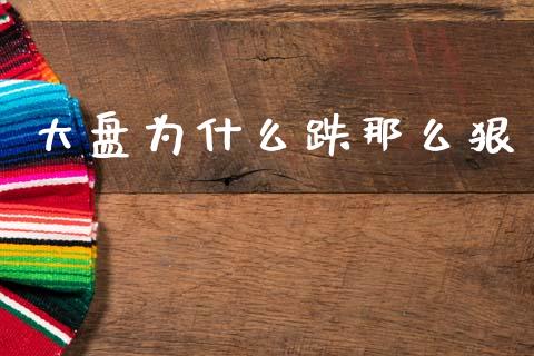 大盘为什么跌那么狠_https://wap.hpmsj.cn_基金分析_第1张