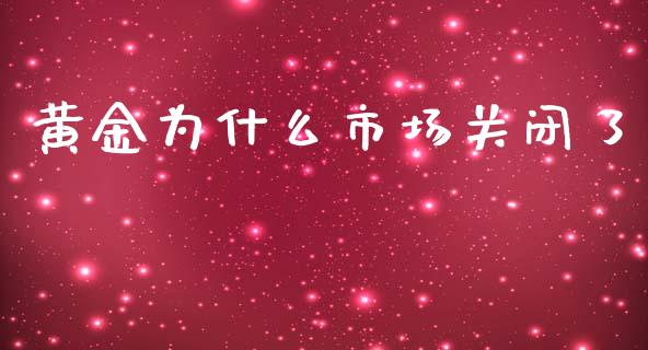 黄金为什么市场关闭了_https://wap.hpmsj.cn_债券投资_第1张