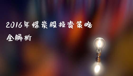 2016年煤炭股投资策略全解析_https://wap.hpmsj.cn_外汇汇率_第1张