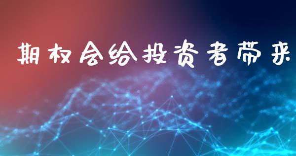 期权会给投资者带来_https://wap.hpmsj.cn_财经时评_第1张