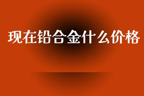 现在铅合金什么价格_金融机构_第1张_财经时评_基金分析_期货交易_金融机构_外汇汇率_债券投资 现在铅合金什么价格_https://wap.hpmsj.cn_金融机构_第1张