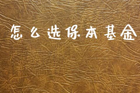 怎么选保本基金_https://wap.hpmsj.cn_债券投资_第1张
