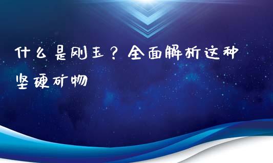 什么是刚玉？全面解析这种坚硬矿物_https://wap.hpmsj.cn_债券投资_第1张