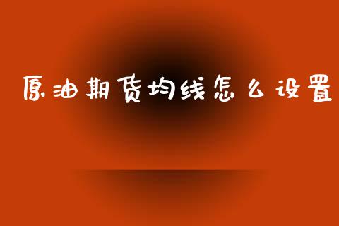 原油期货均线怎么设置_https://wap.hpmsj.cn_期货交易_第1张