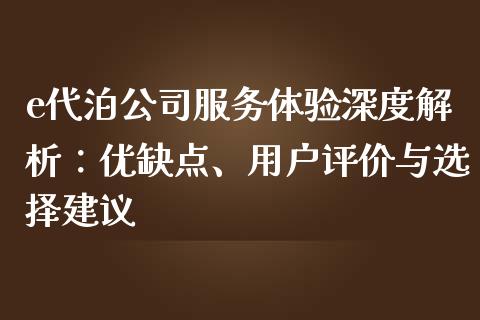 e代泊公司服务体验深度解析：优缺点、用户评价与选择建议_https://wap.hpmsj.cn_外汇汇率_第1张