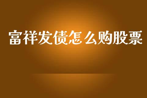 富祥发债怎么购股票_https://wap.hpmsj.cn_债券投资_第1张