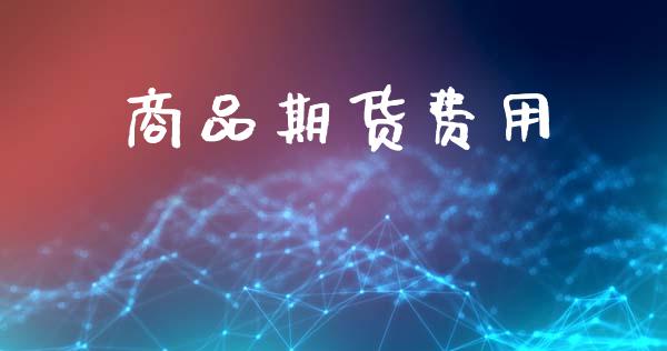 商品期货费用_https://wap.hpmsj.cn_期货交易_第1张