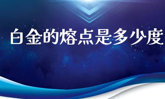 白金的熔点是多少度_https://wap.hpmsj.cn_外汇汇率_第1张