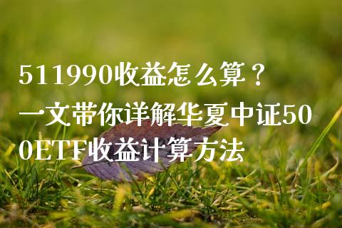 511990收益怎么算？一文带你详解华夏中证500ETF收益计算方法_https://wap.hpmsj.cn_外汇汇率_第1张