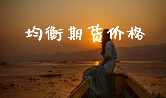 均衡期货价格_https://wap.hpmsj.cn_金融机构_第1张