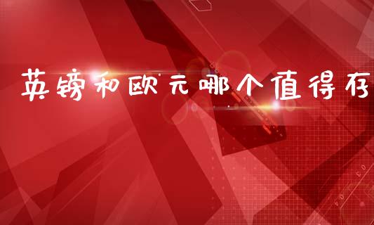 英镑和欧元哪个值得存_https://wap.hpmsj.cn_金融机构_第1张