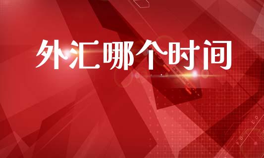 外汇哪个时间_https://wap.hpmsj.cn_债券投资_第1张