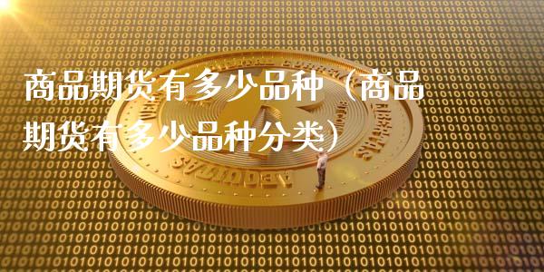 商品期货有多少品种(商品期货有多少品种分类)_债券投资_第1张_财经时评_基金分析_期货交易_金融机构_外汇汇率_债券投资 商品期货有多少品种(商品期货有多少品种分类)_https://wap.hpmsj.cn_债券投资_第1张