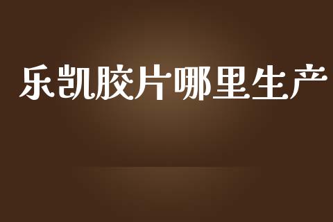 乐凯胶片哪里生产_https://wap.hpmsj.cn_金融机构_第1张