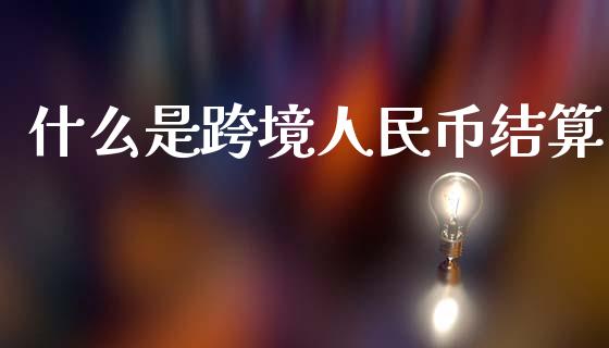 什么是跨境人民币结算_https://wap.hpmsj.cn_债券投资_第1张