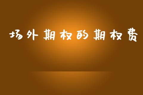场外期权的期权费_https://wap.hpmsj.cn_外汇汇率_第1张