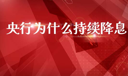 央行为什么持续降息_https://wap.hpmsj.cn_期货交易_第1张